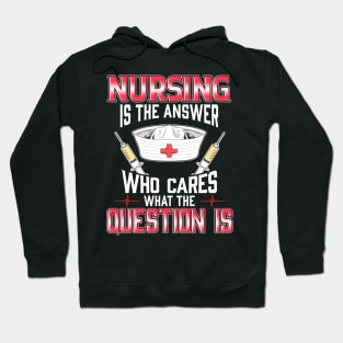 Nursing In The Answer Who Cares What The Question Is Hoodie